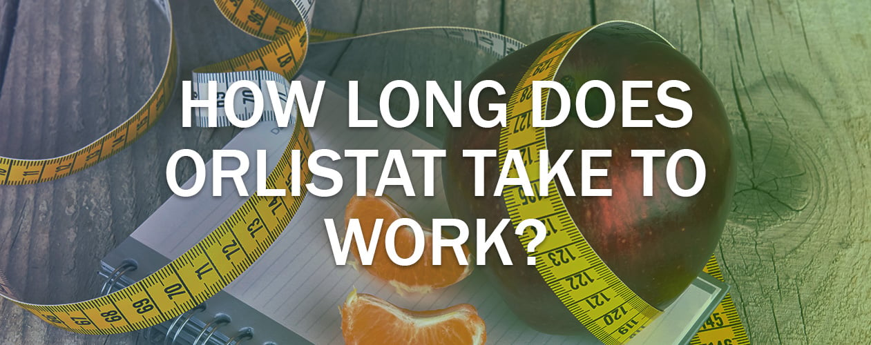 how long does Orlistat take to work